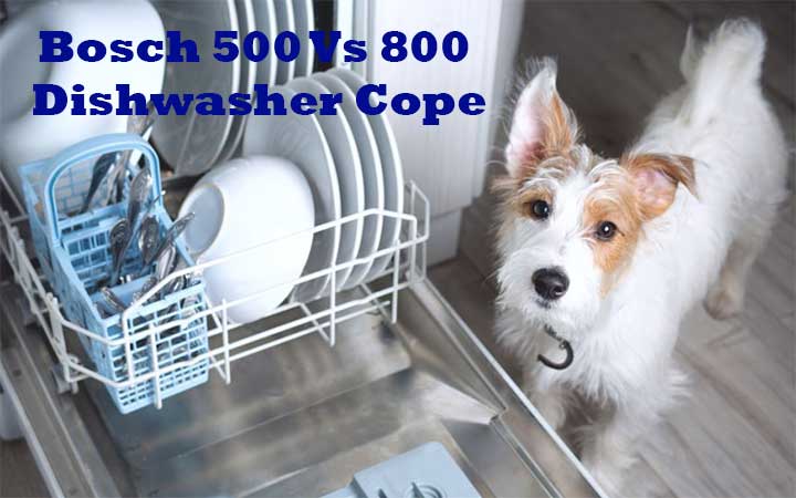 Bosch 500 Vs 800 Dishwasher Cope